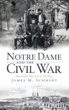 Notre Dame and the Civil War: Marching Onward to Victory - Schmidt, James M.