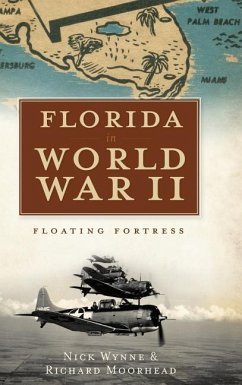 Florida in World War II: Floating Fortress - Wynne, Nick; Moorhead, Richard