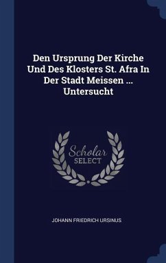 Den Ursprung Der Kirche Und Des Klosters St. Afra In Der Stadt Meissen ... Untersucht
