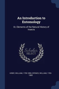 An Introduction to Entomology: Or, Elements of the Natural History of Insects