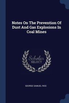 Notes On The Prevention Of Dust And Gas Explosions In Coal Mines - Rice, George Samuel