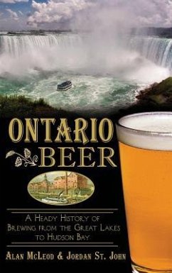 Ontario Beer: A Heady History of Brewing from the Great Lakes to the Hudson Bay - McLeod, Alan; St John, Jordan