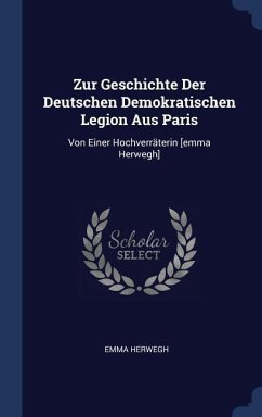 Zur Geschichte Der Deutschen Demokratischen Legion Aus Paris: Von Einer Hochverräterin [emma Herwegh]