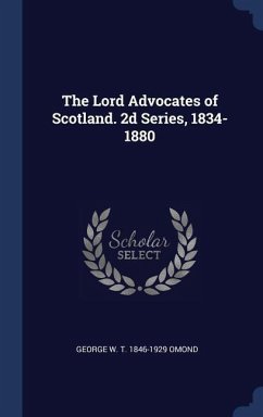 The Lord Advocates of Scotland. 2d Series, 1834-1880 - Omond, George W. T.