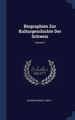 Biographien Zur Kulturgeschichte Der Schweiz; Volume 2 - Wolf, Johann Rudolf