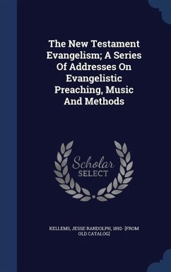 The New Testament Evangelism; A Series Of Addresses On Evangelistic Preaching, Music And Methods