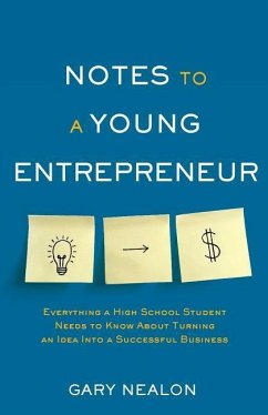 Notes to a Young Entrepreneur: Everything a High School Student Needs to Know About Turning an Idea Into a Successful Business - Nealon, Gary