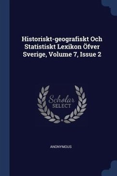 Historiskt-geografiskt Och Statistiskt Lexikon Öfver Sverige, Volume 7, Issue 2 - Anonymous