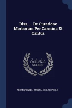 Diss. ... De Curatione Morborum Per Carmina Et Cantus - Brendel, Adam