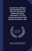 Introductory Address Delivered Before The Class Of The Eclectic Medical Institute, Cincinnati, O. At The Commemcement Of The Session, November, 1847