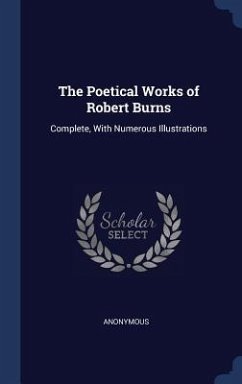 The Poetical Works of Robert Burns: Complete, With Numerous Illustrations - Anonymous