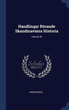 Handlingar Rörande Skandinaviens Historia; Volume 30 - Anonymous