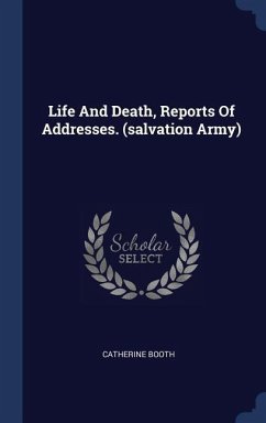 Life And Death, Reports Of Addresses. (salvation Army) - Booth, Catherine