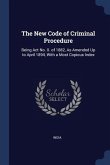 The New Code of Criminal Procedure: Being Act No. X. of 1882, As Amended Up to April 1894, With a Most Copious Index