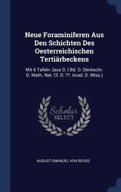 Neue Foraminiferen Aus Den Schichten Des Oesterreichischen Tertiärbeckens: Mit 6 Tafeln. (aus D. I Bd. D. Denkschr. D. Math. Nat. Cl. D. . Acad. D. Wi