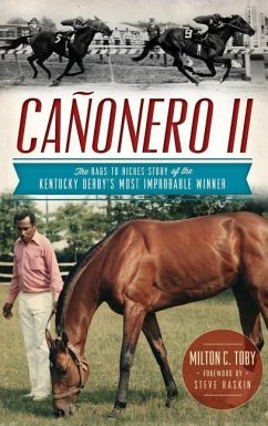 Canonero II: The Rags to Riches Story of the Kentucky Derby's Most Improbable Winner - Toby, Milton C.