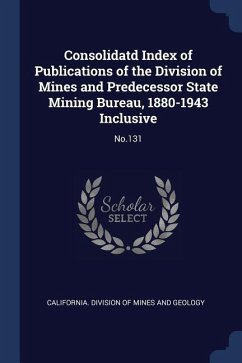 Consolidatd Index of Publications of the Division of Mines and Predecessor State Mining Bureau, 1880-1943 Inclusive: No.131