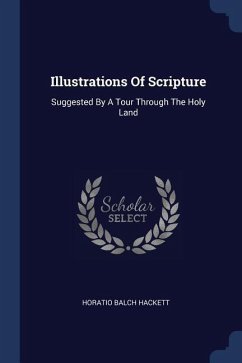 Illustrations Of Scripture: Suggested By A Tour Through The Holy Land