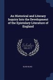 An Historical and Literary Inquiry Into the Development of the Epistolary Literature of England