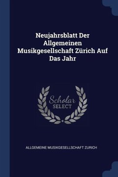 Neujahrsblatt Der Allgemeinen Musikgesellschaft Zürich Auf Das Jahr - Zurich, Allgemeine Musikgesellschaft