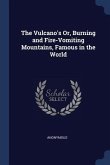 The Vulcano's Or, Burning and Fire-Vomiting Mountains, Famous in the World