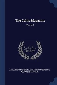 The Celtic Magazine; Volume 4 - Mackenzie, Alexander; Macgregor, Alexander; Macbain, Alexander