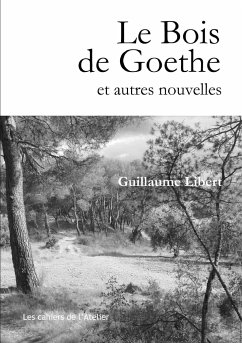 Le Bois de Goethe et autres nouvelles - Libert, Guillaume