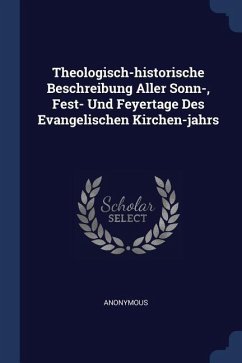 Theologisch-historische Beschreibung Aller Sonn-, Fest- Und Feyertage Des Evangelischen Kirchen-jahrs - Anonymous