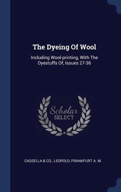The Dyeing Of Wool: Including Wool-printing, With The Dyestuffs Of, Issues 27-36