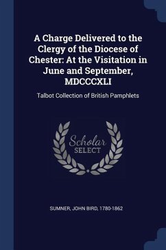 A Charge Delivered to the Clergy of the Diocese of Chester: At the Visitation in June and September, MDCCCXLI: Talbot Collection of British Pamphlets - Sumner, John Bird