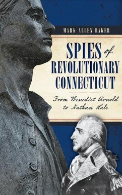 Spies of Revolutionary Connecticut: From Benedict Arnold to Nathan Hale - Baker, Mark Allen