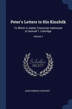 Peter's Letters to His Kinsfolk: To Which Is Added, Postscript Addressed to Samuel T. Coleridge; Volume 2 - Lockhart, John Gibson