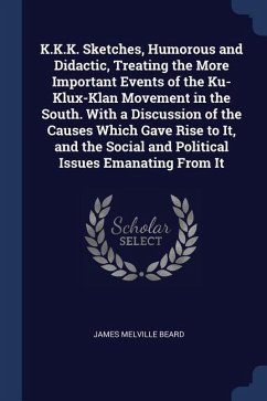 K.K.K. Sketches, Humorous and Didactic, Treating the More Important Events of the Ku-Klux-Klan Movement in the South. With a Discussion of the Causes