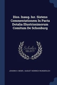 Diss. Inaug. Iur. Sistens Commentationem In Pacta Dotalia Illustrissimorum Comitum De Schonburg - Meier, Johann H