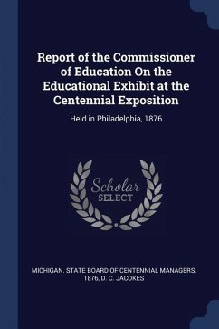 Report of the Commissioner of Education On the Educational Exhibit at the Centennial Exposition: Held in Philadelphia, 1876