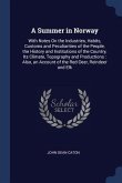 A Summer in Norway: With Notes On the Industries, Habits, Customs and Peculiarities of the People, the History and Institutions of the Cou