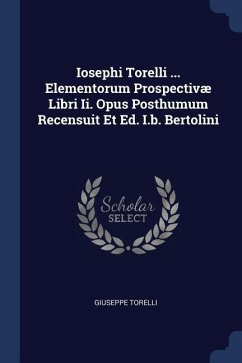 Iosephi Torelli ... Elementorum Prospectivæ Libri Ii. Opus Posthumum Recensuit Et Ed. I.b. Bertolini - Torelli, Giuseppe