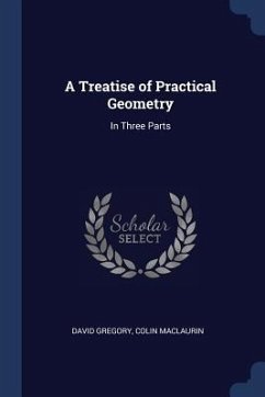 A Treatise of Practical Geometry: In Three Parts - Gregory, David; Maclaurin, Colin