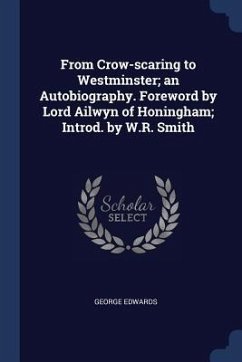 From Crow-scaring to Westminster; an Autobiography. Foreword by Lord Ailwyn of Honingham; Introd. by W.R. Smith - Edwards, George