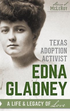 Texas Adoption Activist Edna Gladney: A Life & Legacy of Love - McLeroy, Sherrie S.