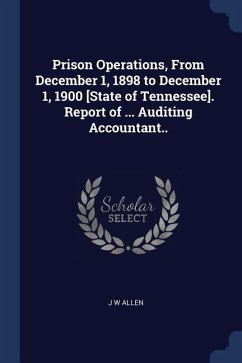 Prison Operations, From December 1, 1898 to December 1, 1900 [State of Tennessee]. Report of ... Auditing Accountant..