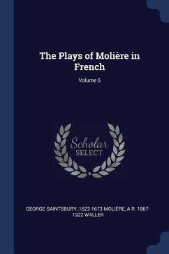 The Plays of Molière in French; Volume 5 - Saintsbury, George; Molière; Waller, A. R.