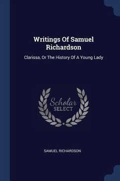 Writings Of Samuel Richardson: Clarissa, Or The History Of A Young Lady - Richardson, Samuel