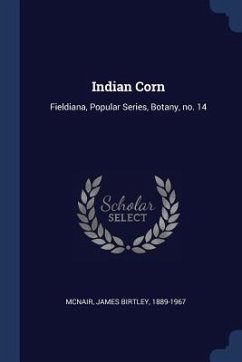 Indian Corn: Fieldiana, Popular Series, Botany, no. 14 - McNair, James Birtley