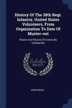 History Of The 28th Regt. Infantry, United States Volunteers, From Organization To Date Of Muster-out