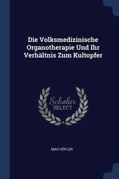 Die Volksmedizinische Organotherapie Und Ihr Verhältnis Zum Kultopfer - Höfler, Max