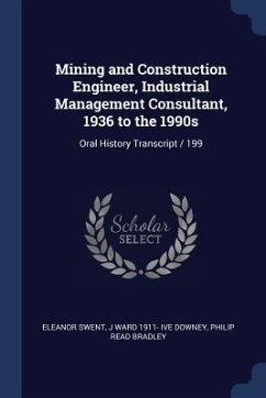 Mining and Construction Engineer, Industrial Management Consultant, 1936 to the 1990s: Oral History Transcript / 199 - Swent, Eleanor; Downey, J. Ward Ive; Bradley, Philip Read