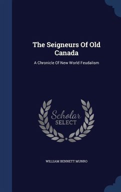 The Seigneurs Of Old Canada: A Chronicle Of New World Feudalism