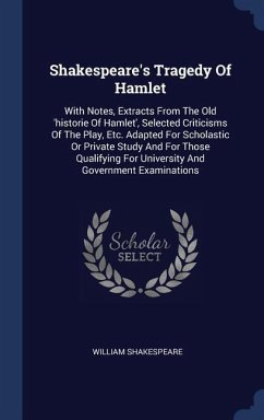 Shakespeare's Tragedy Of Hamlet: With Notes, Extracts From The Old 'historie Of Hamlet', Selected Criticisms Of The Play, Etc. Adapted For Scholastic - Shakespeare, William