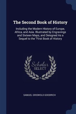 The Second Book of History: Including the Modern History of Europe, Africa, and Asia. Illustrated by Engravings and Sixteen Maps, and Deisgned As - Goodrich, Samuel Griswold